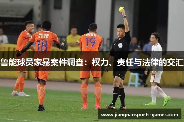 鲁能球员家暴案件调查：权力、责任与法律的交汇