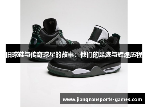 旧球鞋与传奇球星的故事：他们的足迹与辉煌历程