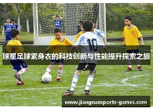 球星足球紧身衣的科技创新与性能提升探索之旅