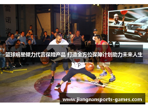 篮球明星倾力代言保险产品 打造全方位保障计划助力未来人生